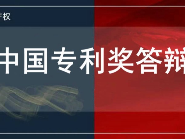速速圍觀！中國專利獎答辯要求和答辯內容解讀及注意事項